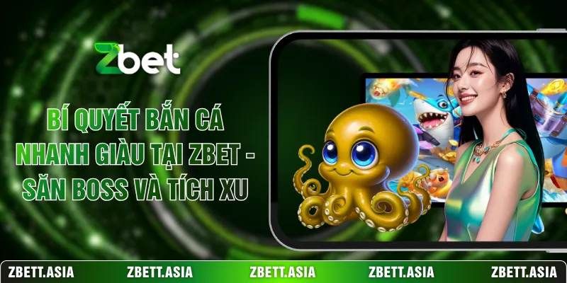 Bí Quyết Bắn Cá Nhanh Giàu Tại ZBET - Săn Boss Và Tích Xu