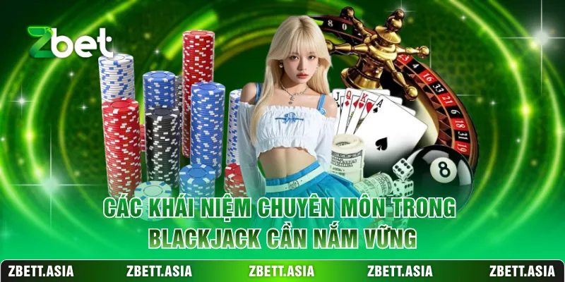 Các khái niệm chuyên môn trong Blackjack cần nắm vững