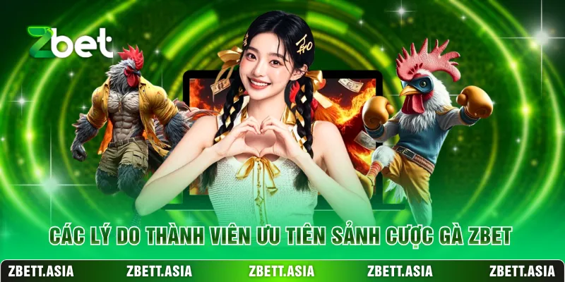 Các lý do thành viên ưu tiên sảnh cược gà ZBET