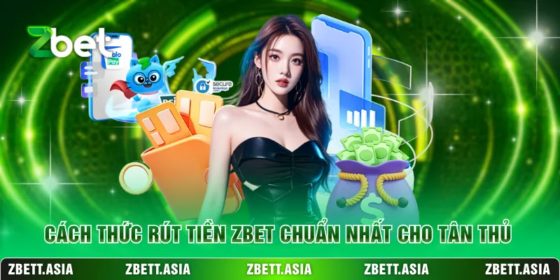Cách thức rút tiền ZBET chuẩn nhất cho tân thủ