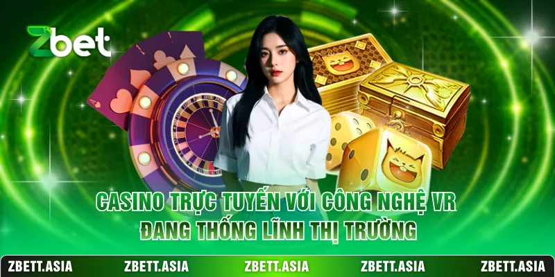Casino trực tuyến với công nghệ VR đang thống lĩnh thị trường