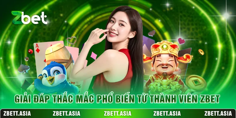 Giải đáp thắc mắc phổ biến từ thành viên ZBET
