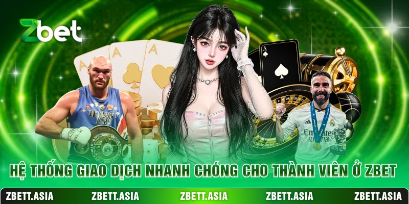Hệ thống giao dịch nhanh chóng cho thành viên ở ZBET