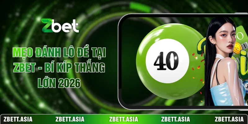 Mẹo Đánh Lô Đề Tại ZBET - Bí Kíp Thắng Lớn 2026