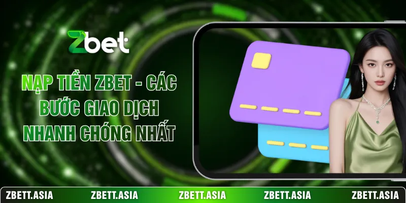 Nạp Tiền ZBET - Các Bước Giao Dịch Nhanh Chóng Nhất