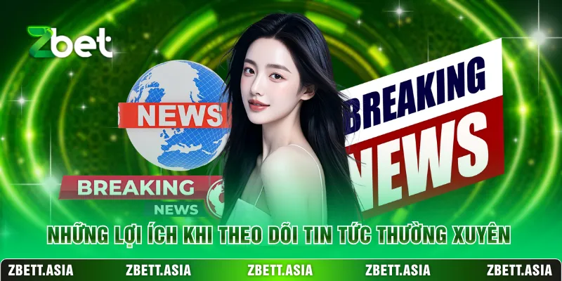 Những lợi ích khi theo dõi tin tức thường xuyên