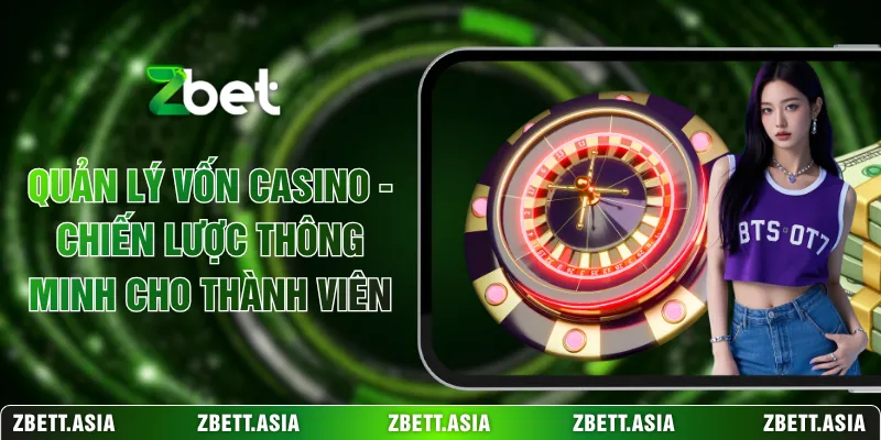 Quản Lý Vốn Casino - Chiến Lược Thông Minh Cho Thành Viên