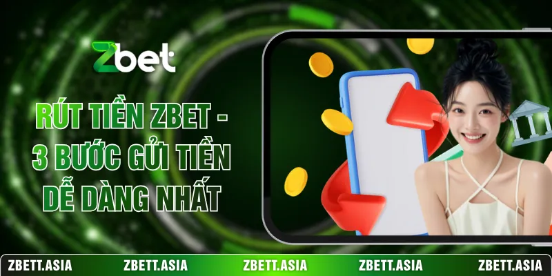 Rút Tiền ZBET - 3 Bước Gửi Tiền Dễ Dàng Nhất