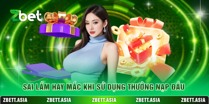 Sai lầm hay mắc khi sử dụng thưởng nạp đầu