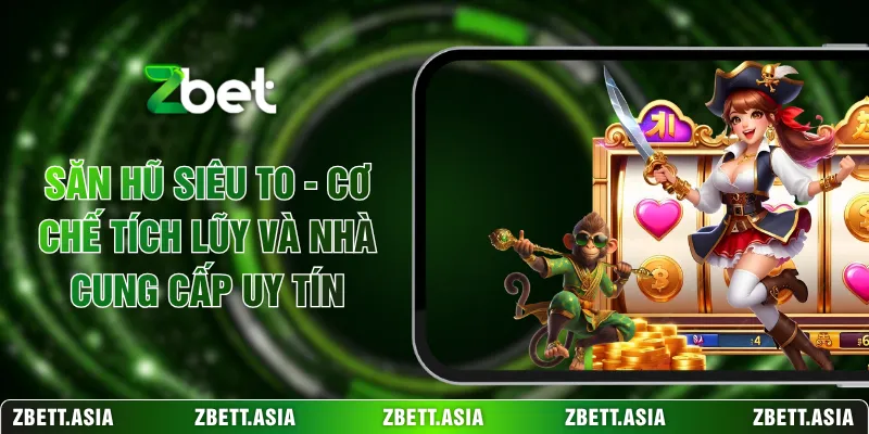 Săn Hũ Siêu To - Cơ Chế Tích Lũy Và Nhà Cung Cấp Uy Tín