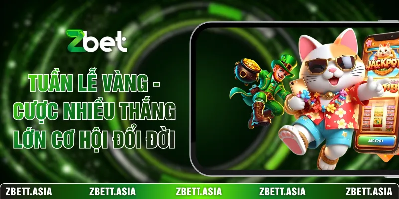 Tuần Lễ Vàng - Cược Nhiều Thắng Lớn Cơ Hội Đổi Đời